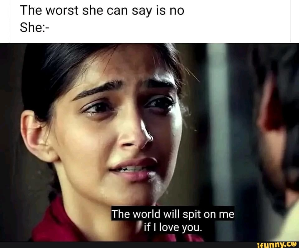 The Worst She Can Say Is No She The World Will Spit On Me If I Love You Ifunny