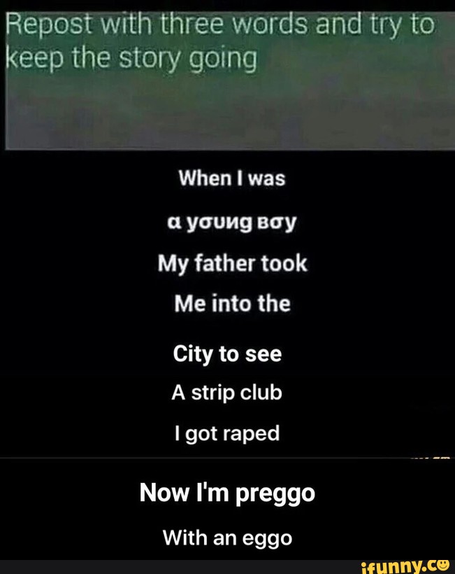 When Iwas
u young say
My father took
A strip club
Now I'm preggo
With an eggo - With an eggo