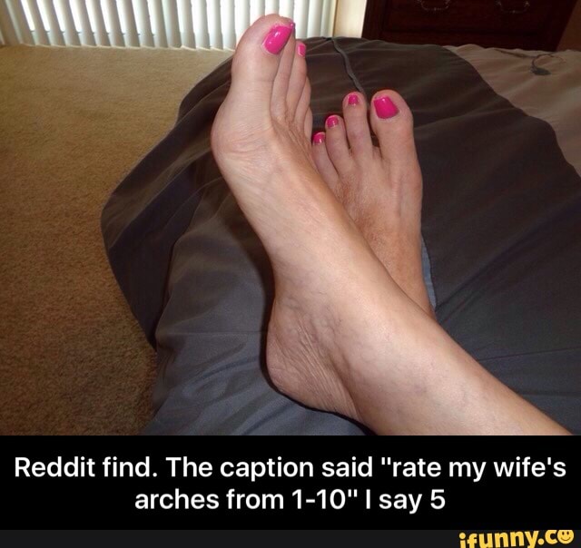 The caption said "rate my wife's arches from 1-10" I say 5 -...