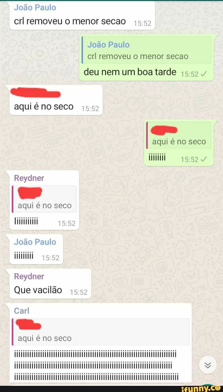 João Paulo
cri removeu o menor secao
João Paulo crl removeu o menor secao
deu nem um boa tarde
aqui é no seco
aqui é no seco
Reydner
aqui é no seco
João Paulo
Reydner
Que vacilão
Carl
aqui é no seco