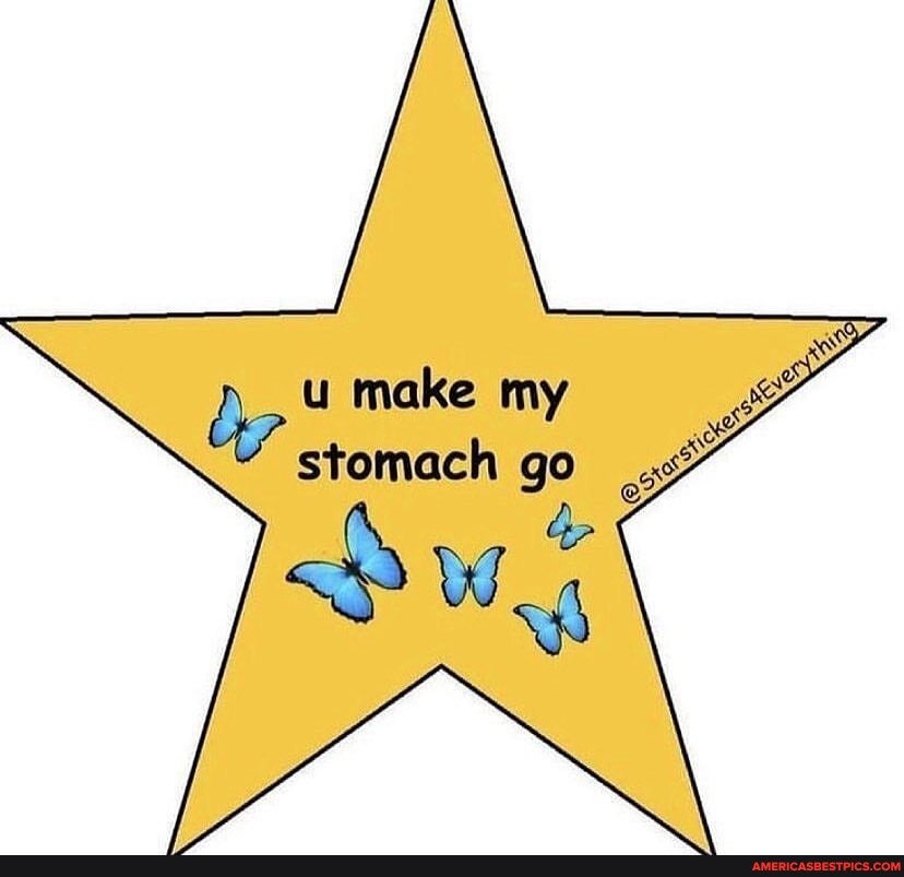 u make my stomach go