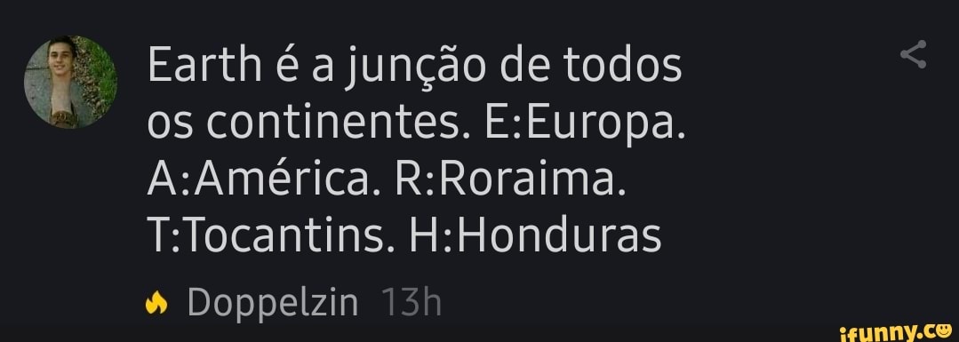 Earth é a junção de todos os continentes.
T.Tocantins.
Doppelzin
