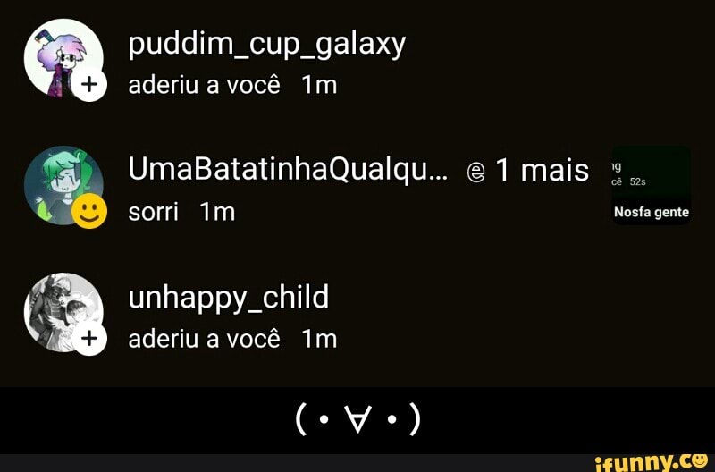 o puddim cup galaxy
aderiu a você 1m - (・∀・)