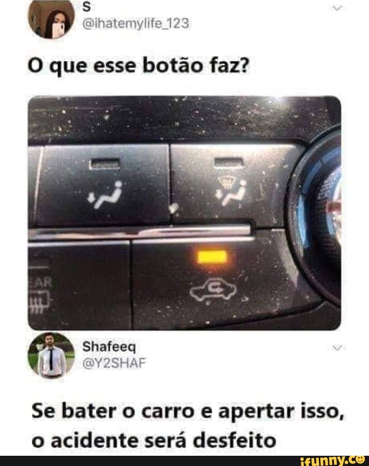 O que esse botao faz?
Se bater o carro e apertar isso,
o acidente será desfeito