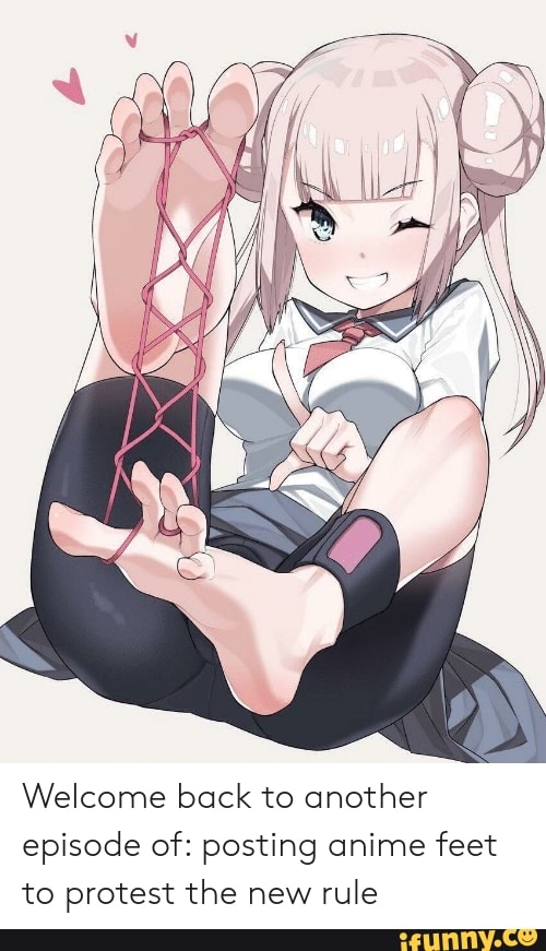 Welcome back to another
episode of: posting anime feet
to protest the new
rule