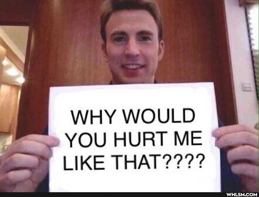 WHY WOULD
" YOU HURT ME LIKE