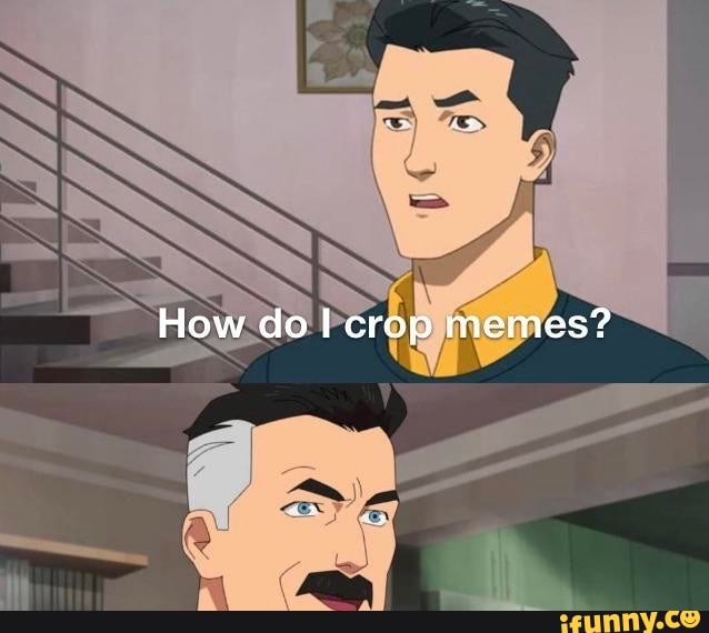 How do crop memes? - iFunny