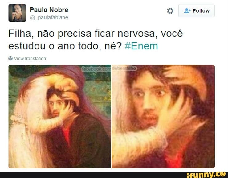Filha, não precisa ficar nervosa, você
estudou o ano todo, né? "Enem
O View translation