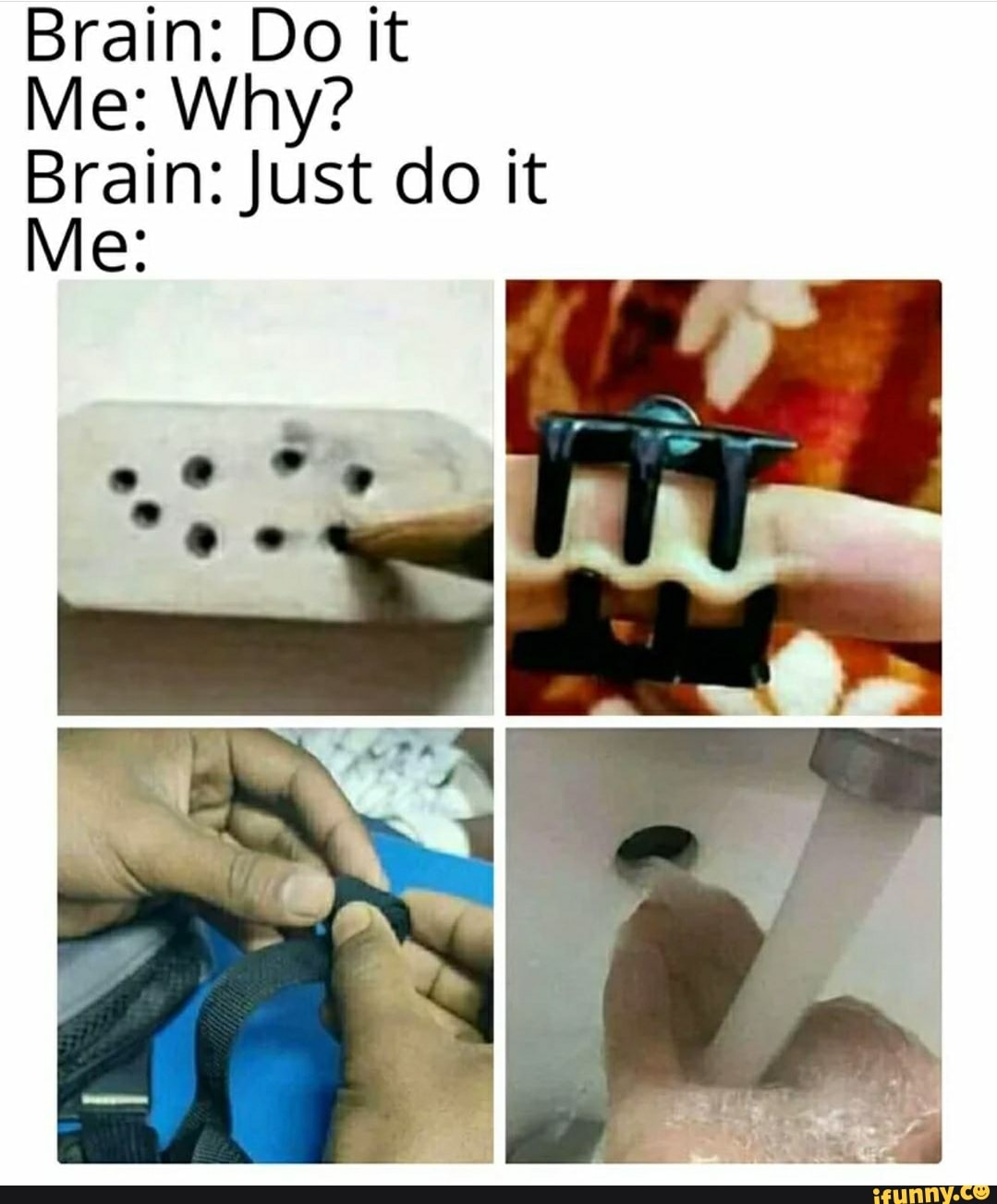 Brain: Do it
Brain: Just do it