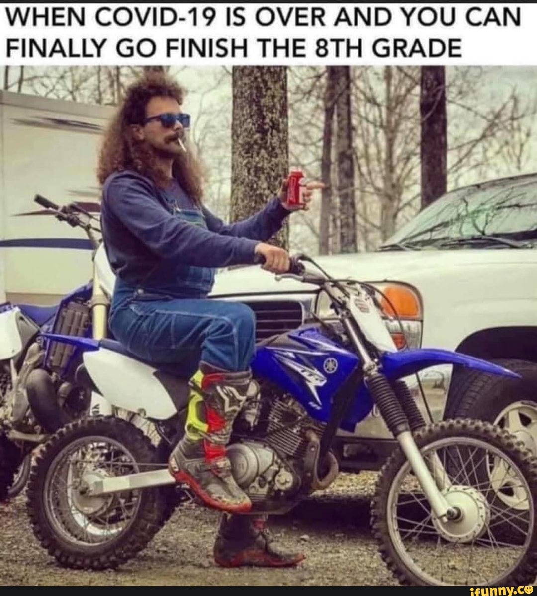 WHEN COVID-19 IS OVER AND YOU CAN
FINALLY GO FINISH THE 8TH GRADE
Pete
E
4
8