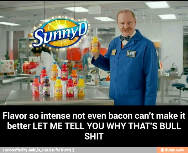 Flavor so intense not even bacon can't make it
better LET ME TELL YOU WHY THAT'S BULL
SHIT - Flavor so intense not even bacon can't make it better LET ME TELL YOU WHY THAT'S BULL SHIT