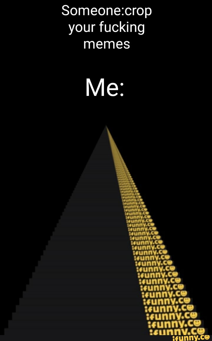 your fucking memes
Me: