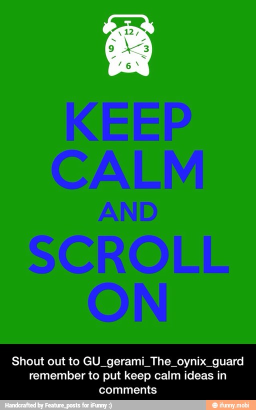 Shout out to GU_gerami_The_oynix_guard remember to put keep calm ideas in comments