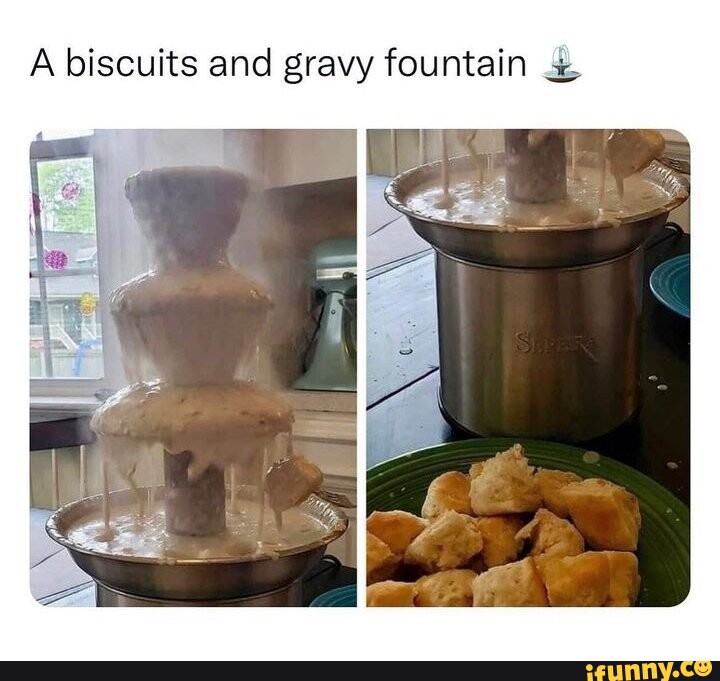 Redneck fountain fondue A biscuits and gravy fountain iFunny