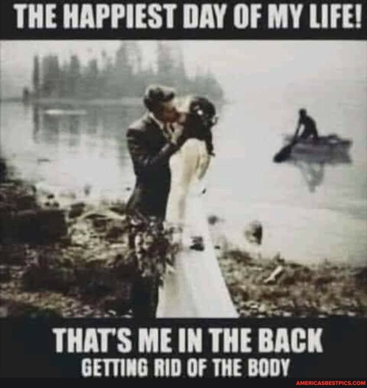 THE HAPPIEST DAY OF MY LIFE!
'THATS ME IN THE BACK GETTING RID OF THE BODY