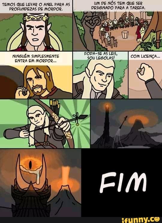 TEMOS QUE LEVAR O ANEL PARA AS DE NÓS TEM QUE SER PROFUNDEZAS DE MORDOR.
FODA-SE AS LEIS,
NINGLÉM SIMPLESMENTE SOU LESOLAS!
ENTRA EM MORDOR...