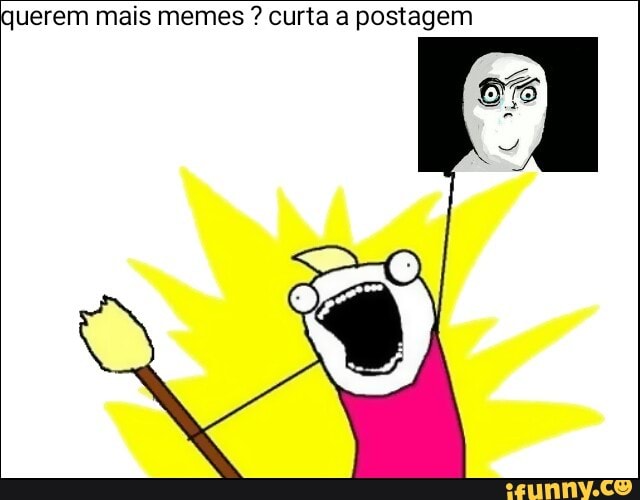 uerem mais memes curta a postagem