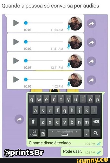 Quando a pessoa só conversa por áudios
qwertyu iop
O nome disso é teclado
@printsBr Pode