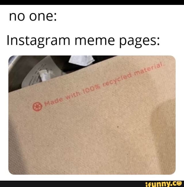 No one: Instagram meme pages: - iFunny