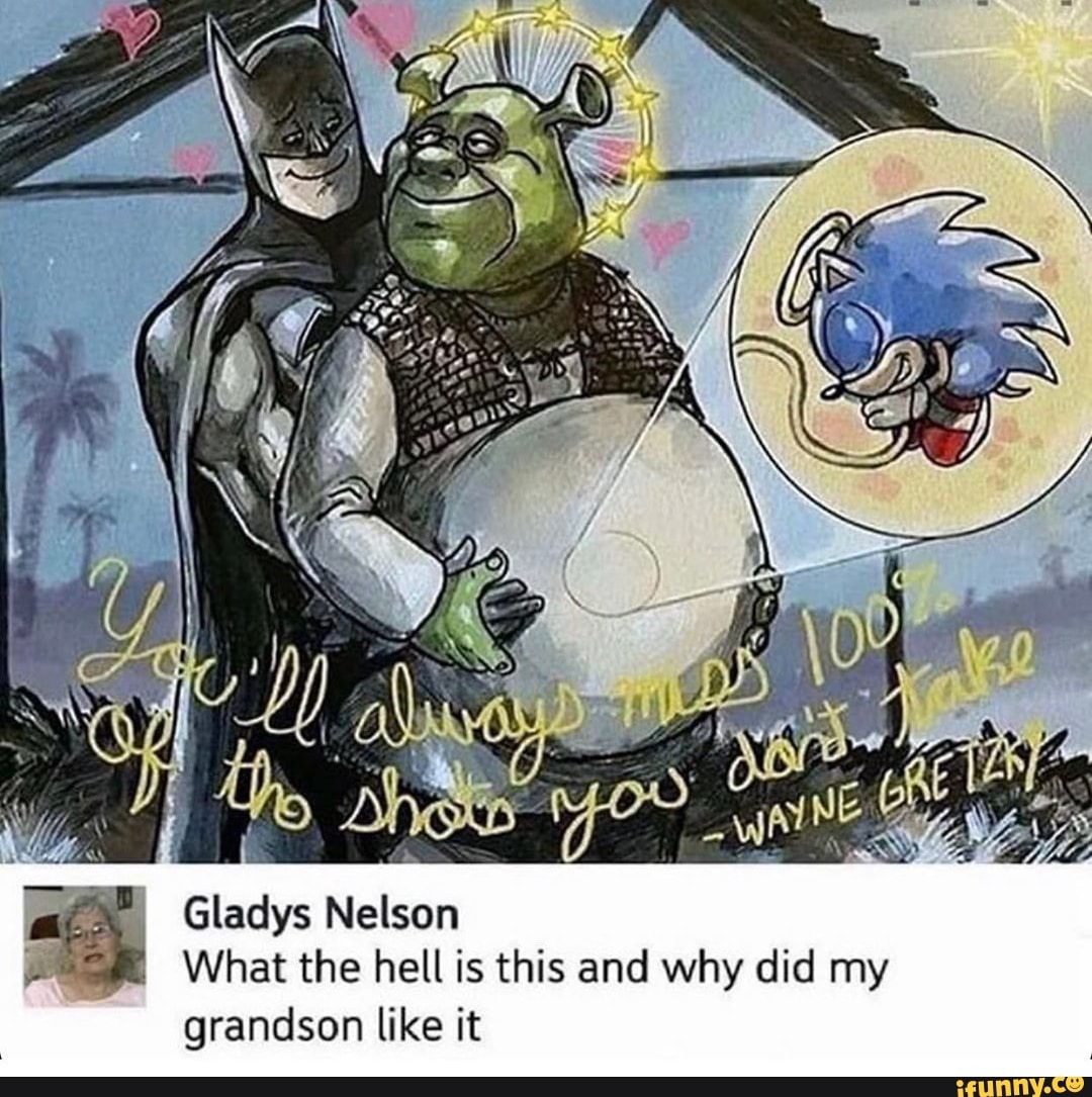I
Gladys Nelson
a What the hell is this and why did my
grandson like it