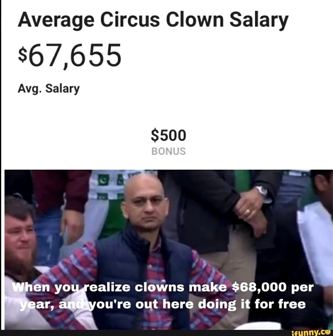 Average Circus Clown Salary $67,655 Avg. Salary ealize clowns make $68,000  per ali@ayou're out here doing it for free - )