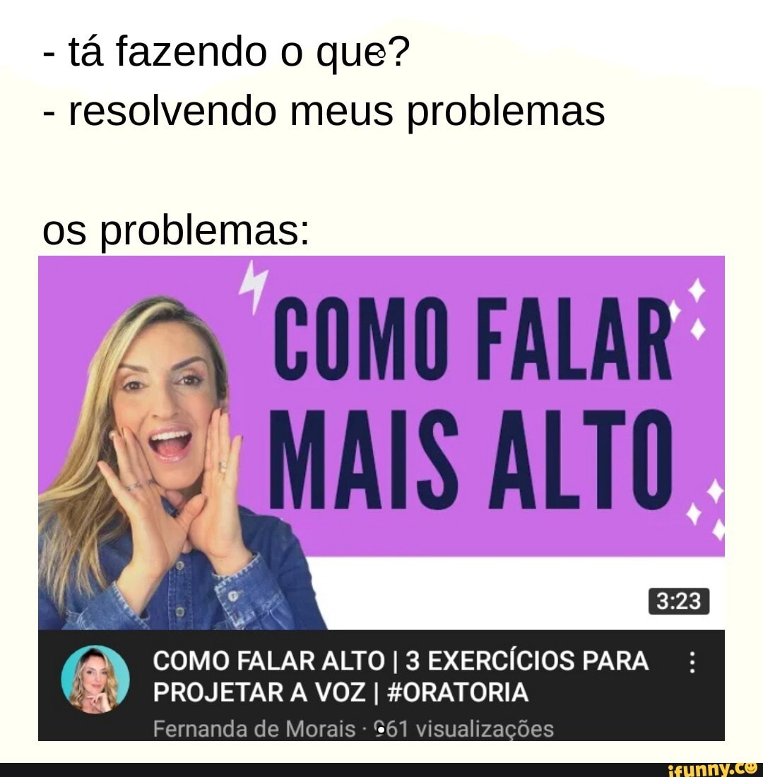 - tá fazendo o que?
- resolvendo meus problemas
os problemas:
COMO FALAR MAIS ALTO
COMO FALAR ALTO I 3 EXERCÍCIOS PARA PROJETAR A VOZ I ZORATORIA
Fernanda de Morais - $61 visualizações