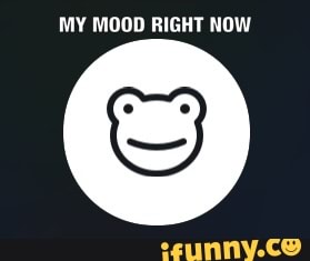 MY MOOD RIGHT NOW