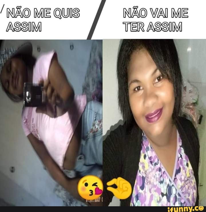 NÃO ME QUIS NÃO VAI ME ASSIM TER ASSIM