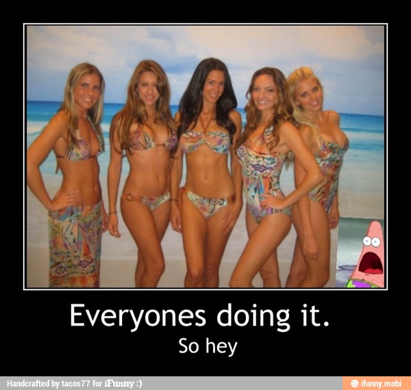 Everyones doing it.
So hey