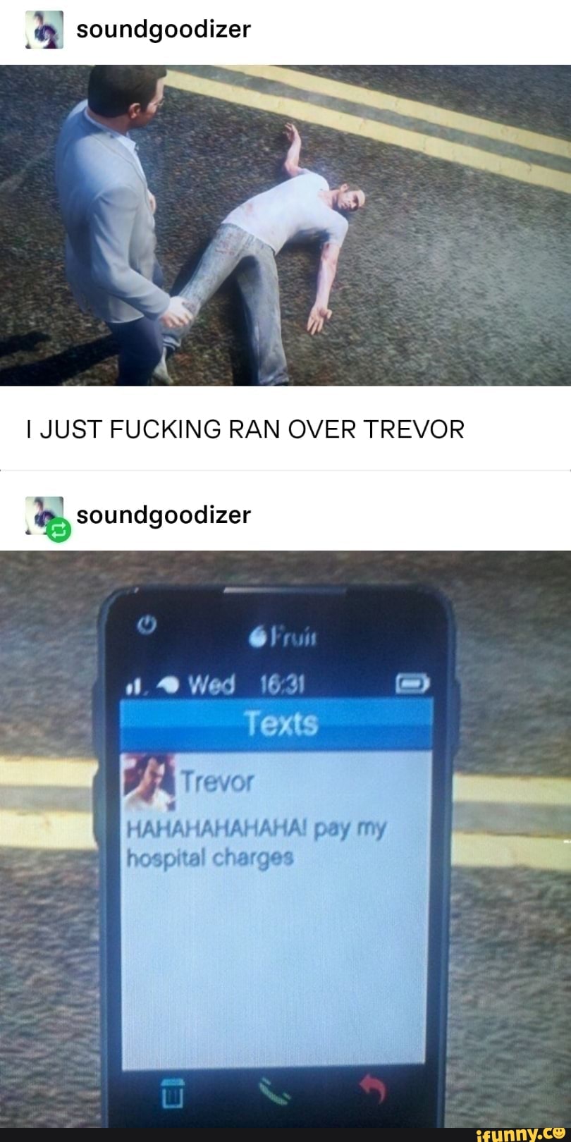 soundgoodizer
I JUST FUCKING RAN OVER TREVOR
soundgoodizer
OWed
af
Texts
HAHAHAHAHAHA! pay my hospital charges