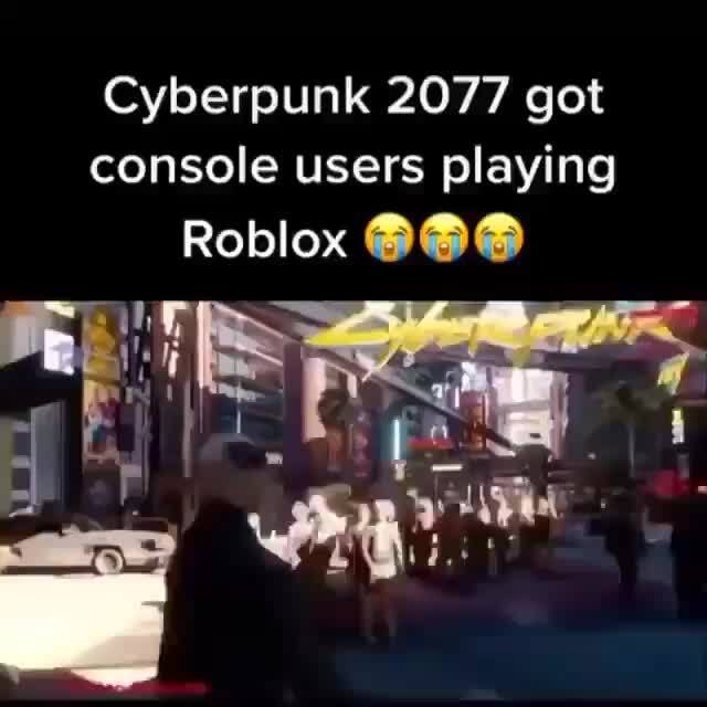 Cyberpunk 2077 Got Console Users Playing Roblox - roblox cringe ads