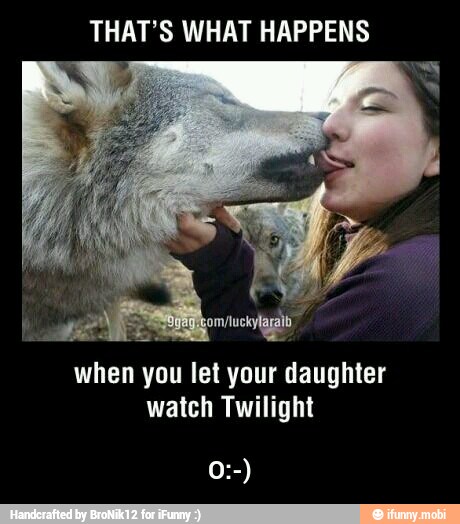 THAT'S WHAT HAPPENS
when you let your daughter
watch Twilight - O:-)