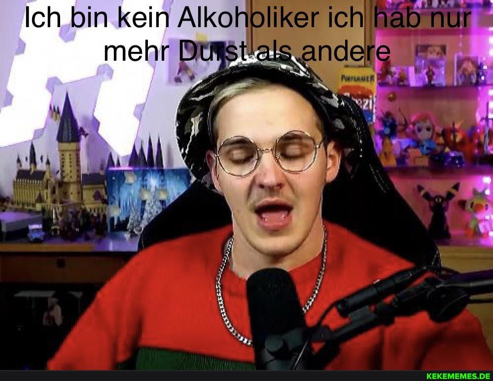 Ich. .bin kein Alko
pliker ich hab nur