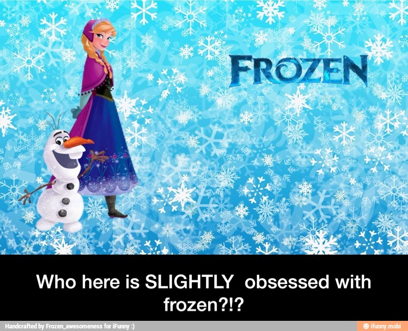 FROZEN
Who here is SLIGHTLY obsessed with - Who here is SLIGHTLY obsessed with frozen?!?