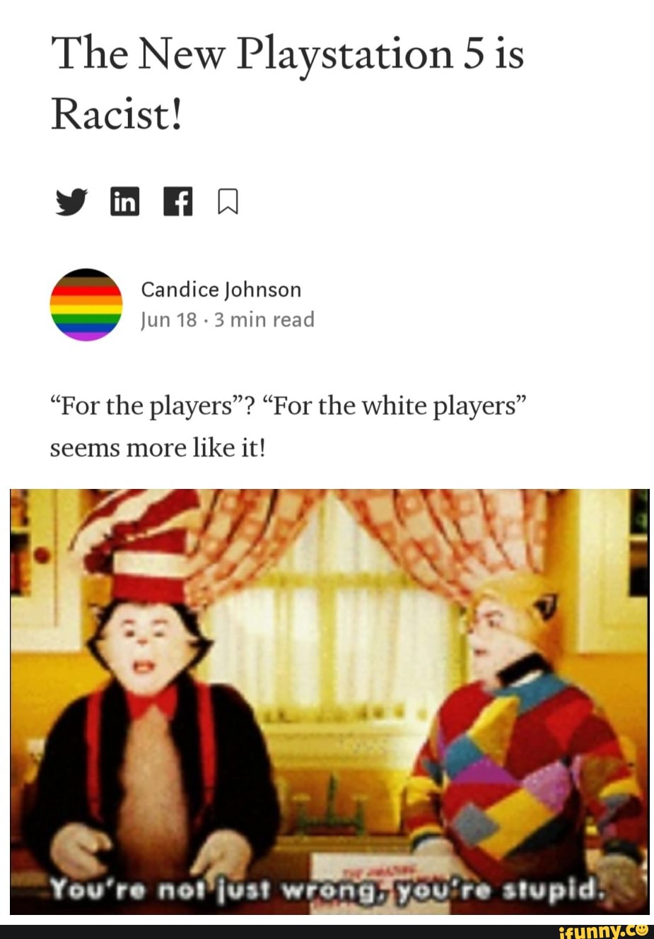The New Playstation 5 is
Racist!
Candice Johnson
Jun 18 - 3 min read
"For the players"? "For the white players"
seems more like it!
You're nor just stupid: