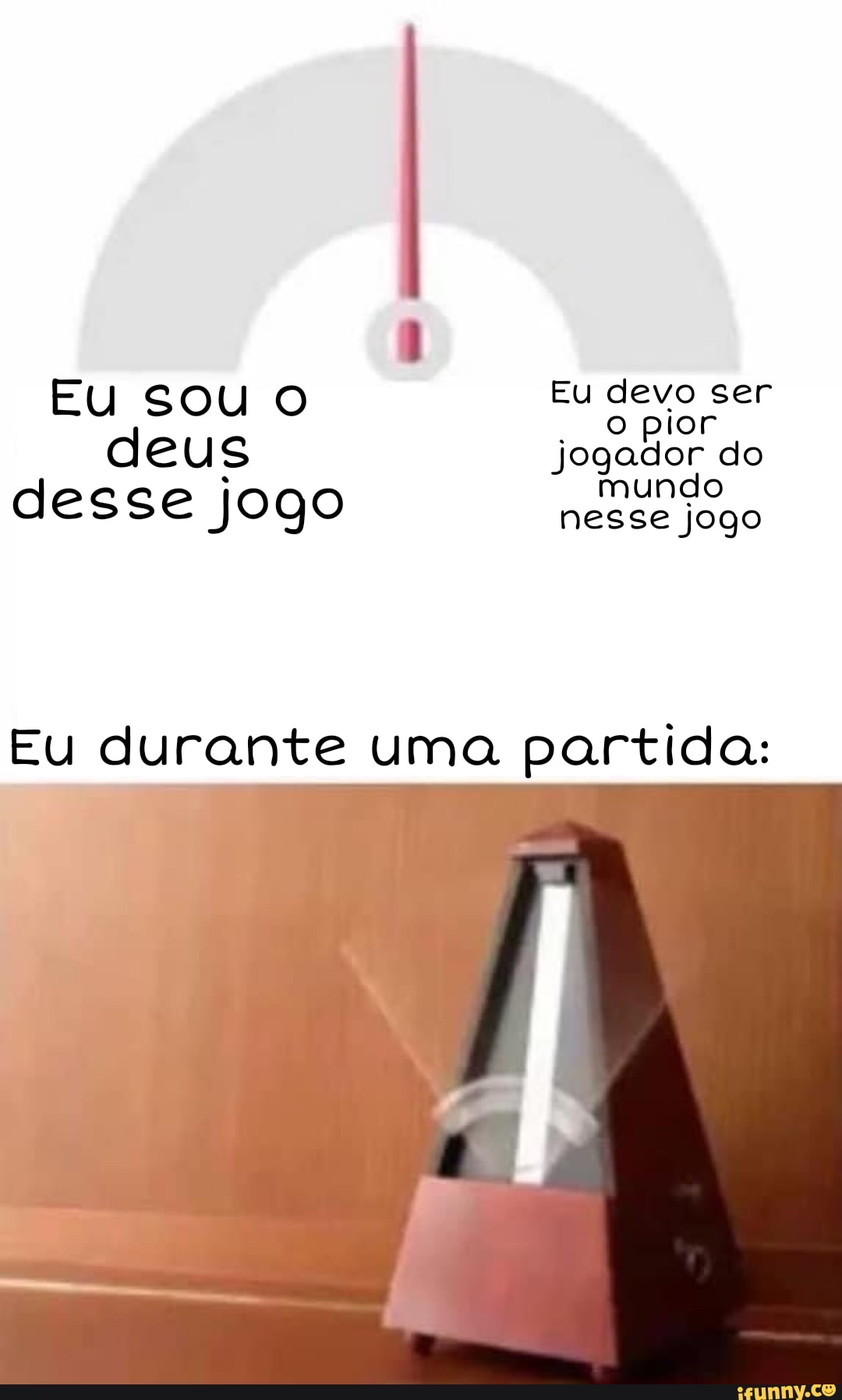 EU SOU O Eu devo ser deus jogador do desse jogo nesse jogo
Eu durante uma partida: