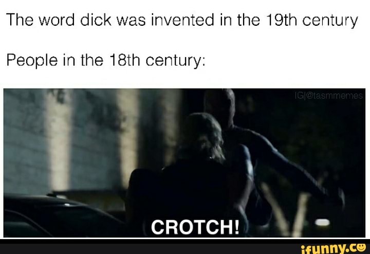 The word dick was invented in the 19th century People in the 18th