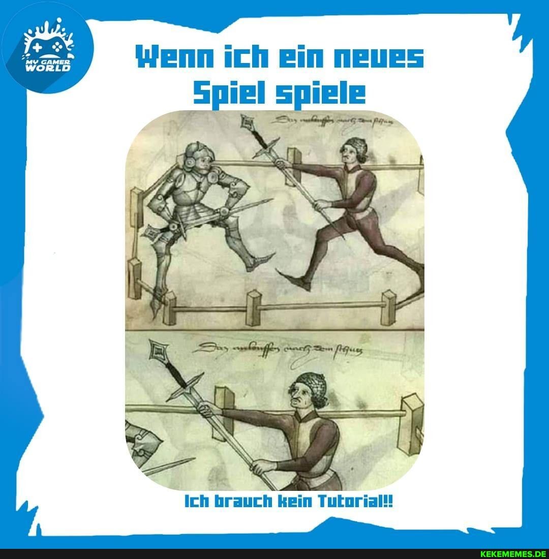 Wenn ich ein neues
Gpiel Spiele
Ich brauch kein Tutorial!