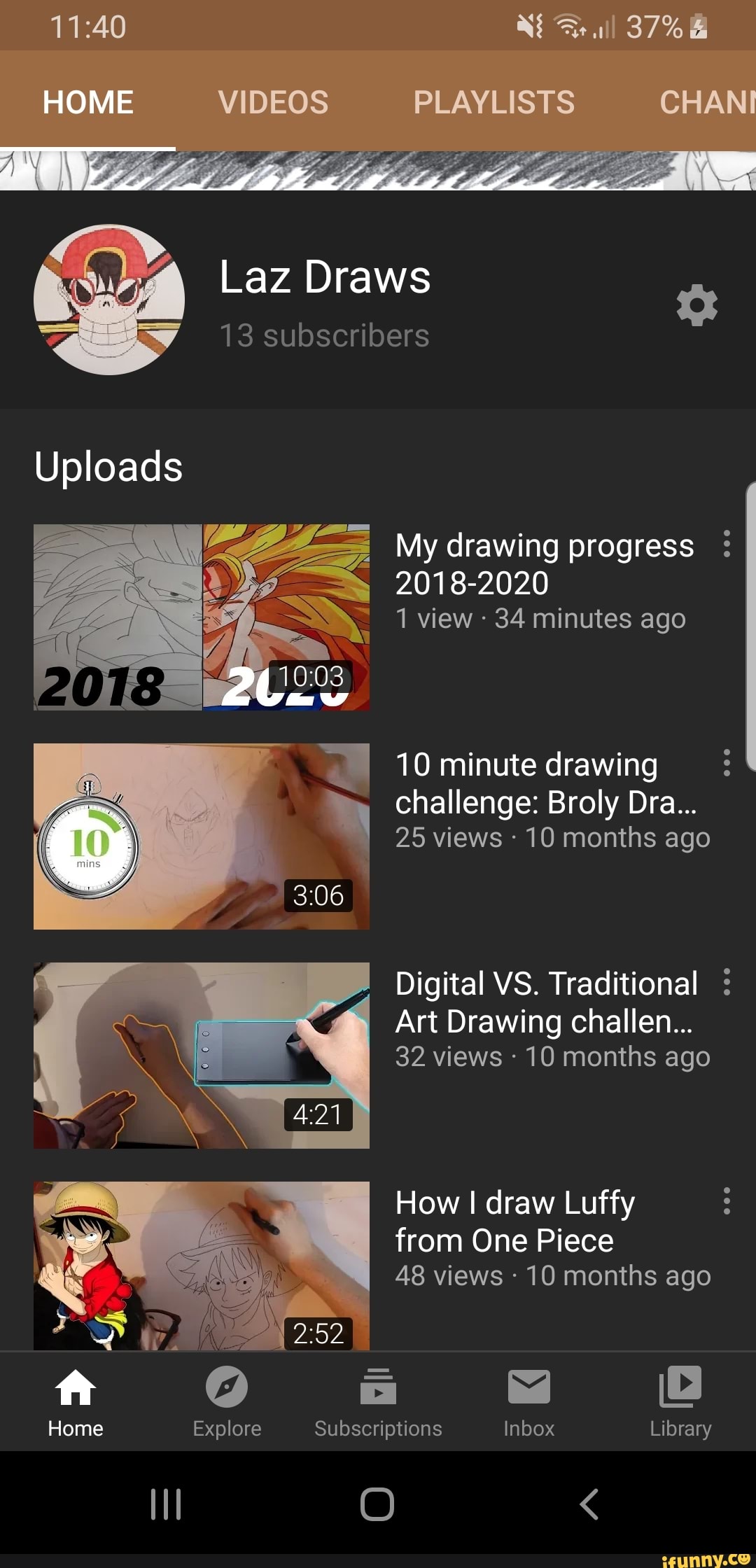 Laz Draws
13 subscribers
My drawing progress
2018-2020
1 view 34 minutes ago
10 minute drawing challenge: Broly Dra...
25 views 10 months ago
Digital VS. Traditional :
Art Drawing challen...
32 views - 10 months ago
How I draw Luffy from One Piece
48 views 10 months ago
Home Explore Subscriptions Inbox Library
O <