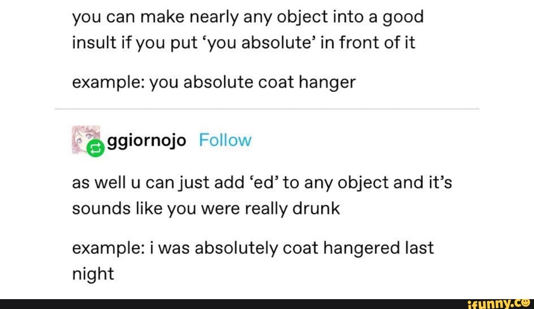 You can make nearly any object into a good insult if you put 'you