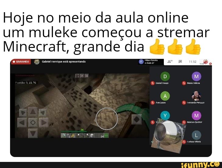 Hoje no meio da aula online
um muleke começou a stremar
Minecrail, grande dia
