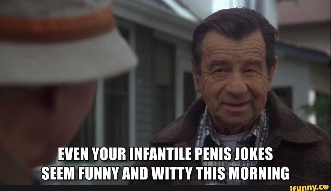 EWEN YOUR INFANTILE PENIS JOKES SEEM FUNNY AND WITTY THIS MORNING - )