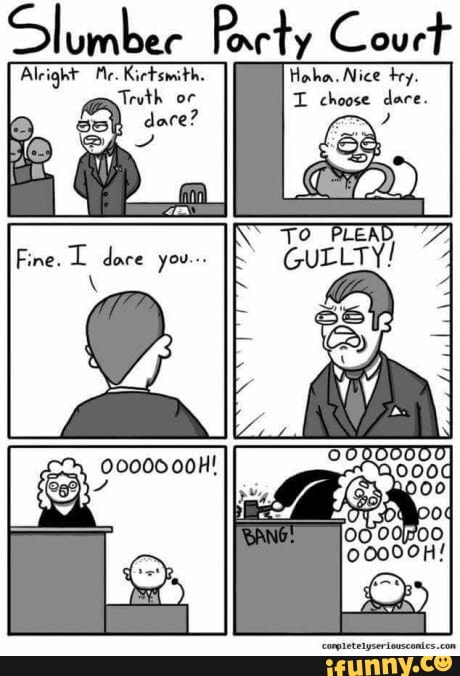Slumber Rarty Court
Alright Rictsmith. Hoha. Nice Fry.
Truth or choose dae.
TO PLEAD