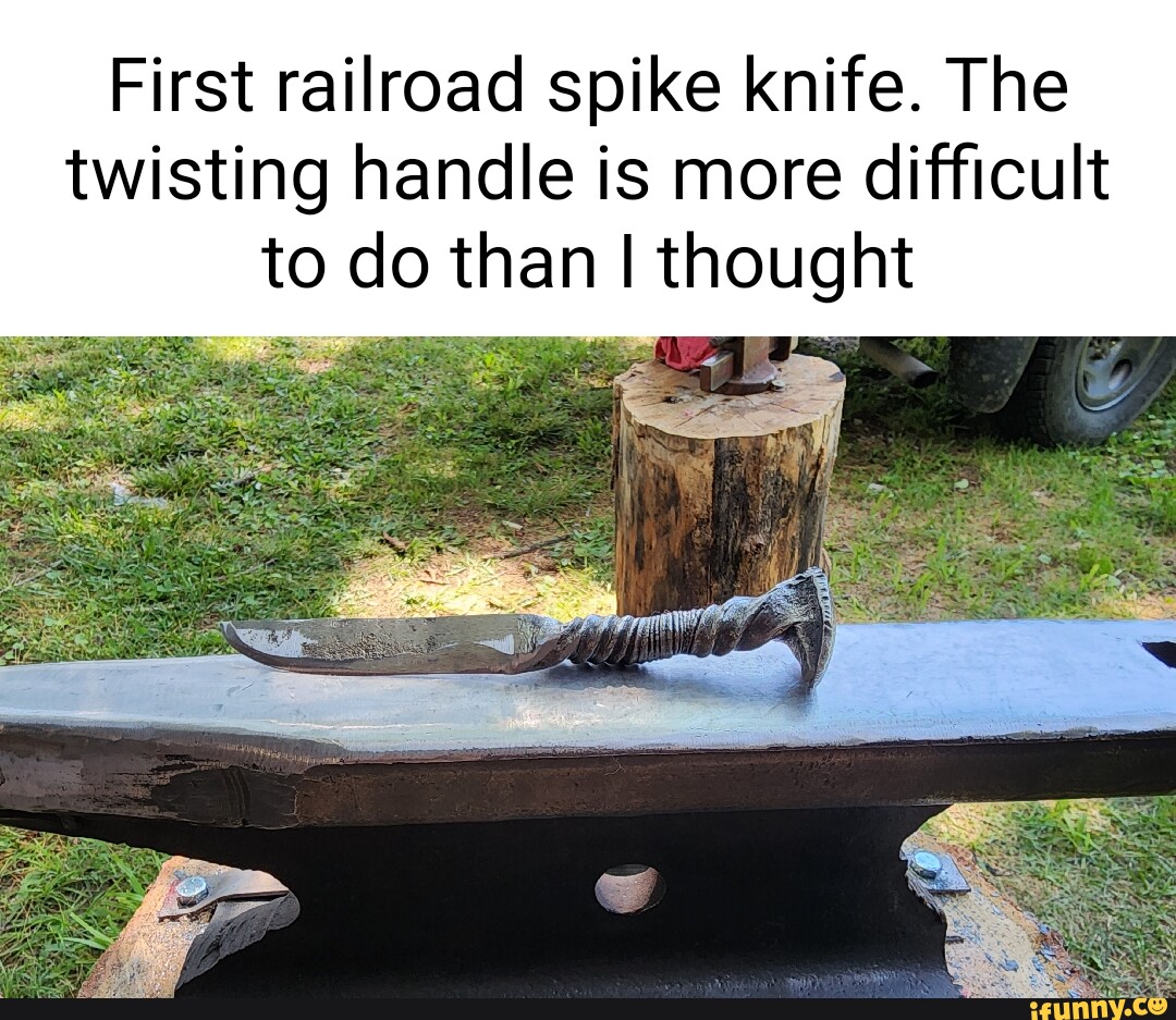 First railroad spike knife. The twisting handle is more difficult to do