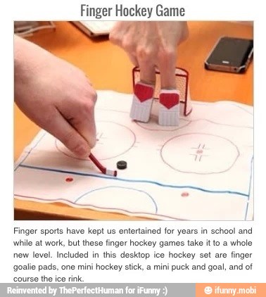 Finger Hockey Game
Finger sports have kept us
entertained for years in school and
while at work, but these finger hockey games take it to a
whole
new level. Included in
this desktop ice
hockey set are
finger
goalie pads, one mini
hockey stick, a mini
puck and goal, and of
Seda ete