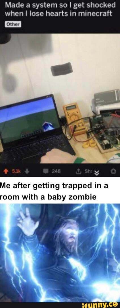 Made a system so I get shocked
when I lose hearts in minecraft
le after getting trapped ina
'oom with a baby zombie