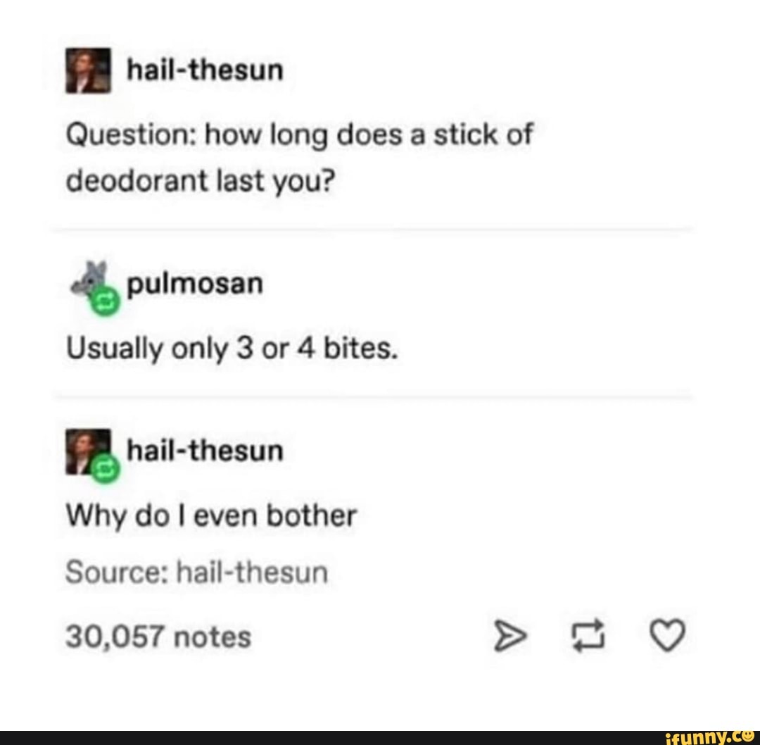 Sa Hail-Thesun Question: How Long Does A Stick Of Deodorant Last You?  Pulmosan Usually Only 3 Or 4 Bites. Why Do I Even Bother Source:  Hail-Thesun 30,057 Notes Uv - ) Sa Hail-Thesun Question: How Long Does A Stick Of Deodorant Last You?  Pulmosan Usually Only 3 Or 4 Bites. Why Do I Even Bother Source:  Hail-Thesun 30,057 Notes Uv - )