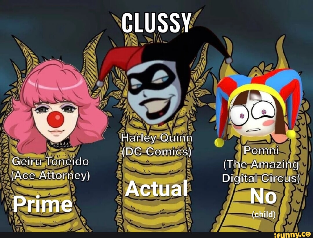 CLUSSY Harley Quinn (DC Comics) Gotu Tondo [Ace Attorney) Actual Prime  Pomni (The Amaring Digital Circus) No (child) - iFunny