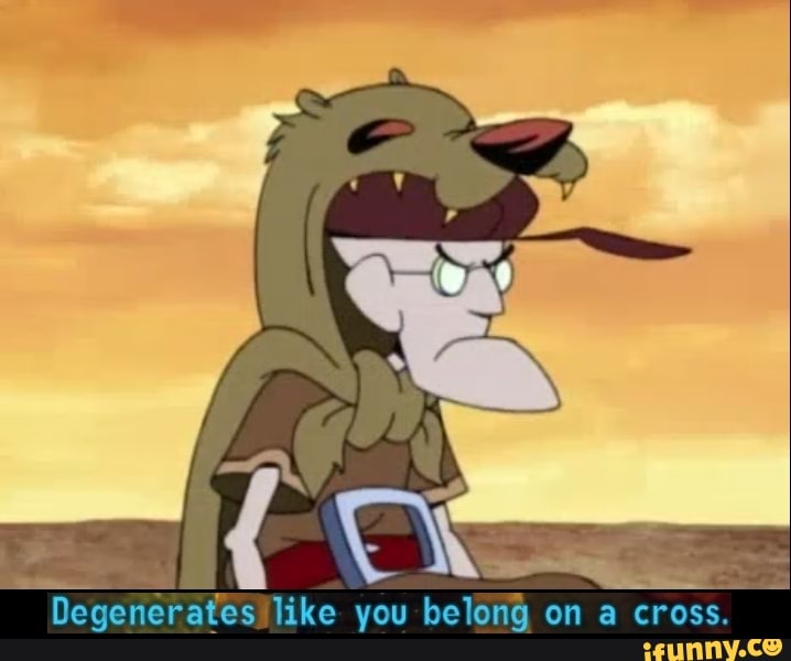 Degenerates Like You Belong On A Cross