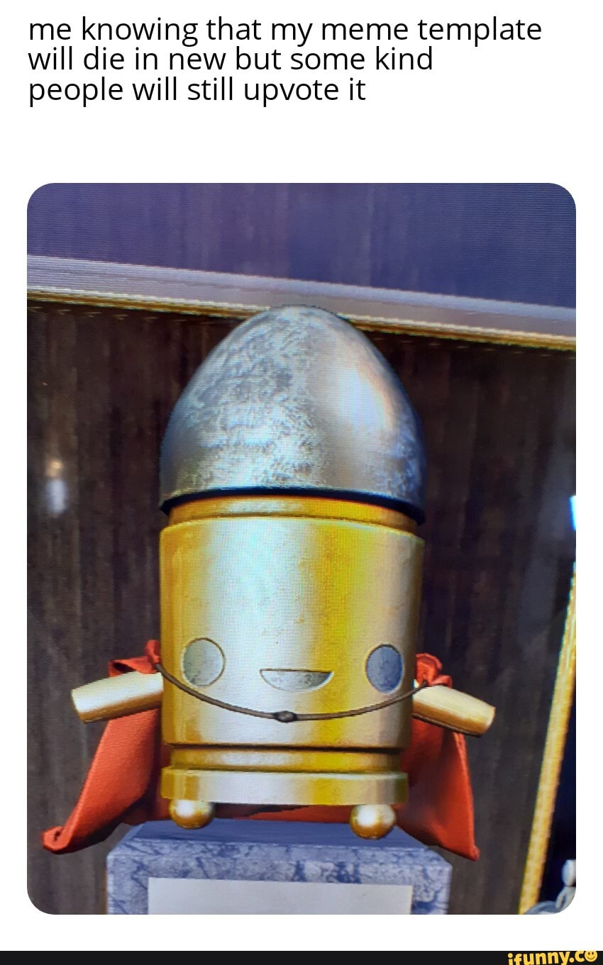 Me knowing that my meme template will die in new but some kind people ...